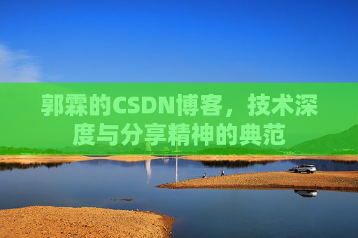 郭霖的CSDN博客，技术深度与分享精神的典范